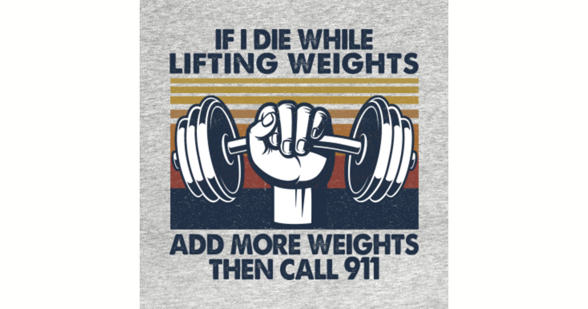 if i die while lifting weights t shirt